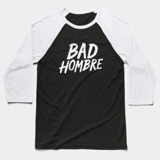 bad hombre Baseball T-Shirt